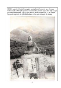 The Arunachala Lineage is a single guru and disciple lineage that traces back to Idaikar himself, the first ever Incarnation of Sadashiva who lived in the foothills of the divine hill Arunachala. That lineage comes down through the years and ends with Isakki Swamigal whose disciple was Matha Vibhutananda Puri,. In 1994, Vibhutananda Puri Initiated Paramahamsa Nithyananda into sanyas and officially recognized that he is her disciple and the one who is next in the lineage. Isakki Swamigal, Matha Vibhutananda Puri and Swamiji seated in the place of "Panchamugam", over the years showing the descending lineage. They also have the items passed on to them upon initiation into the lineage. 